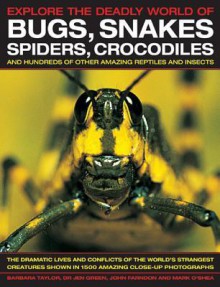 Explore the Deadly World of Bugs, Snakes, Spiders, Crocodiles: The Dramatic Lives and Conflicts of the World's Strangest Creatures Shown in 1500 Amazing Close-Up Photographs - Barbara Taylor