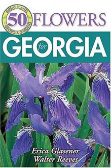 50 Great Flowers for Georgia - Erica Glasener, Walter Reeves