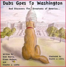 Dubs goes to Washington - Dick Morris, Eileen McGann, Clayton J. Liotta