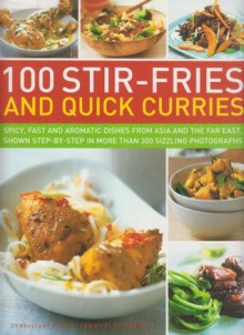 100 Stir-Fries and Quick Curries: Spicy And Aromatic Dishes From Asia And The Far East, Shown Step-By-Step In More Than 300 Sizzling Photographs - Jenni Fleetwood