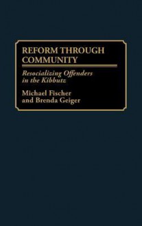 Reform Through Community: Resocializing Offenders in the Kibbutz - Michael Fischer