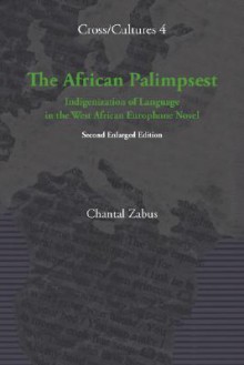 The African Palimpsest: Indigenization of Language in the West African Europhone Novel - Chantal Zabus