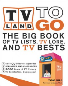 TV Land to Go: The Big Books of TV Lists, TV Lore, and TV Bests - Tom Hill