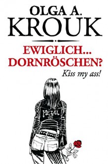 Ewiglich ... Dornröschen?: Kiss my ass! - Olga A. Krouk