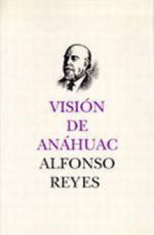 Visión de Anáhuac - Alfonso Reyes