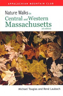 Nature Walks In Central & Western Massachusetts, 2nd - René Laubach, Michael Tougias