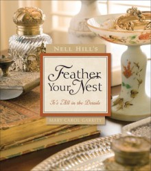 Nell Hill's Feather Your Nest: It's All in the Details - Mary Carol Garrity