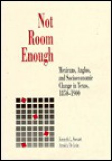 Not Room Enough: Mexicans, Anglos, and Socio-Economic Change in Texas, 1850-1900 - Kenneth L. Stewart, Arnoldo DeLeón