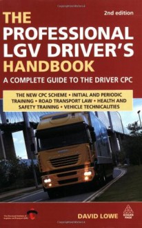 The Professional LGV Driver's Handbook: A Complete Guide to the Driver CPC - David Lowe