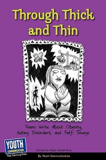 Through Thick And Thin: Teens Write About Obesity, Eating Disorders, And Self Image - Keith Hefner, Laura Longhine