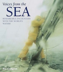 Voices From The Sea: Remarkable Encounters With The World's Oceans - Nic Compton