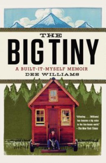 The Big Tiny: A Built-It-Myself Memoir - Dee Williams