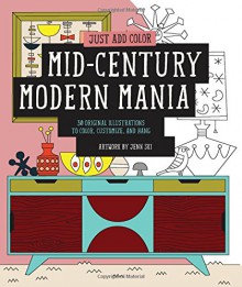 Just Add Color: Mid-Century Modern Mania: 30 Original Illustrations To Color, Customize, and Hang - Jenn Ski