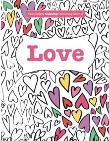 Completely Calming Colouring Book 2: LOVE (Completely Calming Colouring Books) (Volume 2) - Elizabeth James