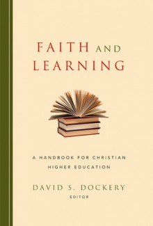 Faith and Learning: A Handbook for Christian Higher Education - David S. Dockery