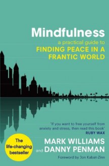 Mindfulness: A practical guide to peace in a frantic world - Mark Williams, Danny Penman