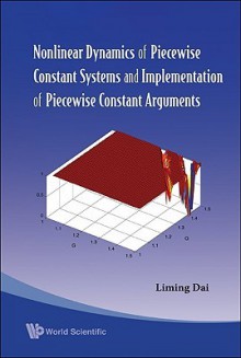 Nonlinear Dynamics Of Piecewise Constant Systems And Implementation Of Piecewise Constant Arguments - Liming Dai