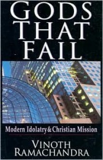 Gods That Fail: Modern Idolatry & Christian Mission - Vinoth Ramachandra