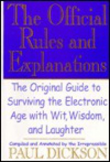 The Official Rules and Explanations: The Original Guide to Surviving the Electronic Age with Wit, Wisdom, and Laughter - Paul Dickson