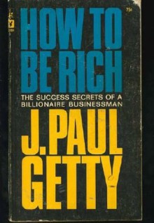 How to Be Rich - J. Paul Getty