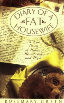 Diary of a Fat Housewife: A True Story of Humor, Heart-Break, and Hope - Rosemary Green