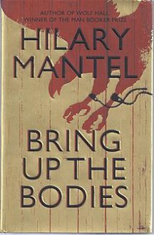 Bring Up the Bodies - Hilary Mantel