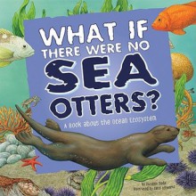 What If There Were No Sea Otters?: A Book about the Ocean Ecosystem - Suzanne Slade, Carol Schwartz