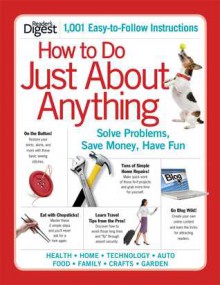 How to Do Just About Anything: Solve Problems, Save Money, Have Fun - Reader's Digest Association