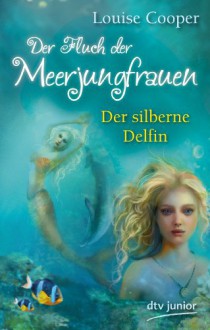 Der Fluch der Meerjungfrauen 1 - Der silberne Delfin (dtv junior) - Louise Cooper, Bente Schlick, Anne Braun