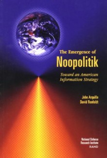 The Emergence of Noopolitik: Toward an American Information Strategy (1999) - J. Arquilla, David Ronfeldt