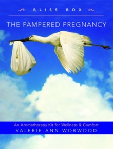 The Pampered Pregnancy Bliss Box: An Aromatherapy Kit for Wellness and Comfort - Valerie Ann Worwood