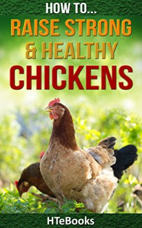 How To Raise Strong & Healthy Chickens (How To eBooks Book 45) - HTeBooks