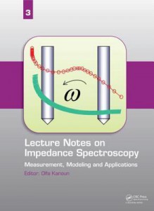 Lecture Notes on Impedance Spectroscopy: Measurement, Modeling and Applications, Volume 3 - Olfa Kanoun