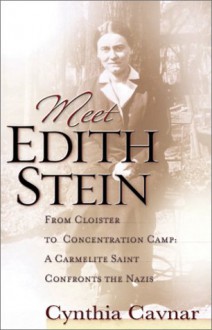 Meet Edith Stein: From Cloister To Concentration Camp: A Carmelite Nun Confronts The Nazis - Cynthia Cavnar