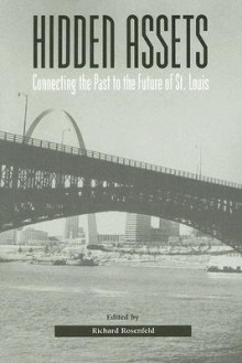 Hidden Assets: Connecting the Past to the Future of St. Louis - Richard Rosenfeld