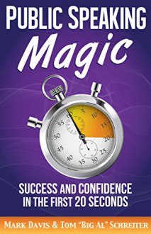 Public Speaking Magic: Success and Confidence in the First 20 Seconds - Mark Davis, Tom "Big Al" Schreiter