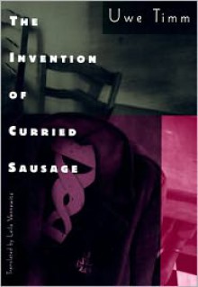 Invention of the Curried Sausage - Uwe Timm, Leila Vennewitz (Translator)