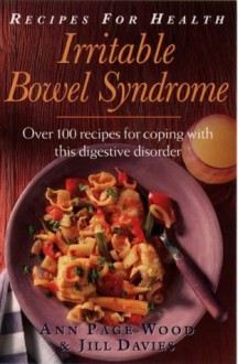 Recipes For Health: Irritable Bowel Syndrome: Over 100 Recipes For Coping With This Digestive Disorder - Ann Page-Wood, Jill Davies, Anne Page Wood