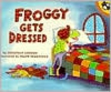 Froggy Gets Dressed - Jonathan London, Frank Remkiewicz (Illustrator)