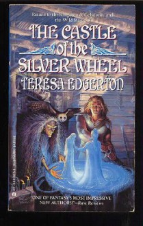 The Castle of the Silver Wheel - Teresa Edgerton