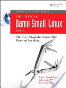 The Official Damn Small Linux Book: The Tiny Adaptable Linux That Runs on Anything - Robert Shingledecker, Christopher Negus