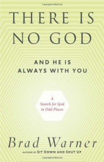 There Is No God and He Is Always with You: A Search for God in Odd Places - Brad Warner