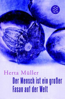 Der Mensch ist ein großer Fasan auf der Welt: Eine Erzählung - Herta Müller