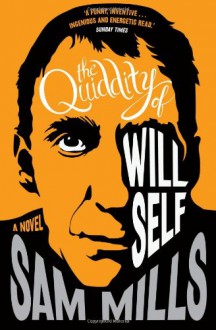 The Quiddity of Will Self. Sam Mills - Sam Mills