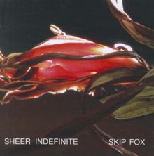 Sheer Indefinite: Selected Poems, 1991-2011 - Skip Fox