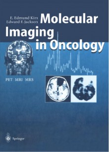 Molecular Imaging in Oncology: PET, MRI, and MRS - E. Edmund Kim, Edward F. Jackson, J. Aoki, H. Baghaei, S. Ilgan, T. Inoue, H. Li, J. Uribe, F.C.L. Wong, W.-H. Wong, D.J. Yang