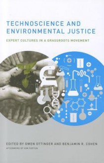 Technoscience and Environmental Justice: Expert Cultures in a Grassroots Movement - Gwen Ottinger, Kim Fortun, Benjamin R. Cohen