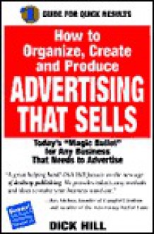 Advertising That Sells: Today's "Magic Bullet" for Any Business That Needs to Advertise - Dick Hill