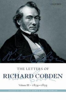 The Letters of Richard Cobden: Volume III: 1854-1859 - Richard Cobden, Anthony Howe, Simon Morgan