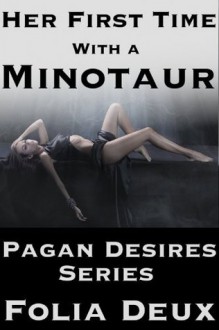 Her First Time With A Minotaur (Dubcon - Monster Sex - Taboo Erotica): Pagan Desires Series - Folia Deux